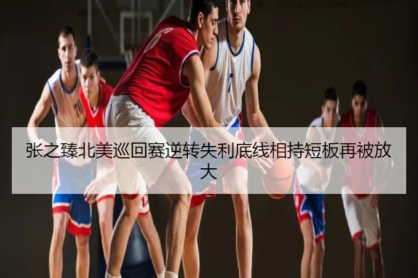 张之臻北美巡回赛逆转失利底线相持短板再被放大